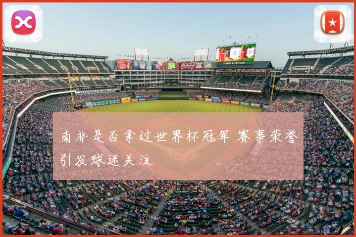 南非是否拿过世界杯冠军 赛事荣誉引发球迷关注