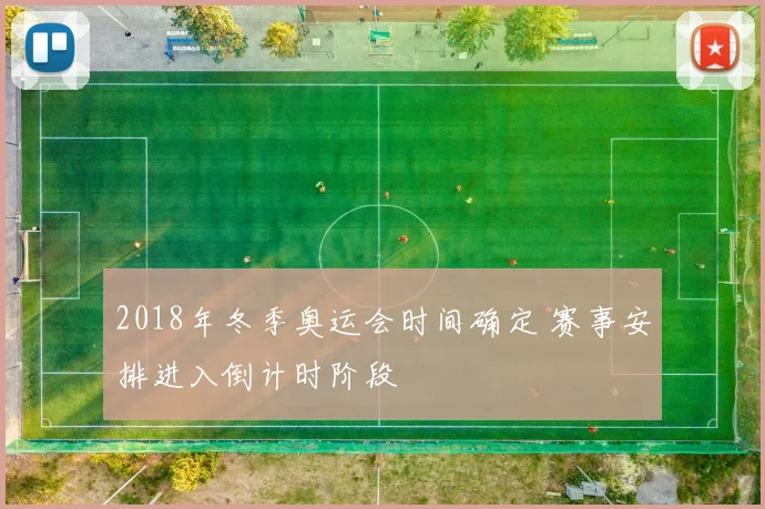 2018年冬季奥运会时间确定 赛事安排进入倒计时阶段