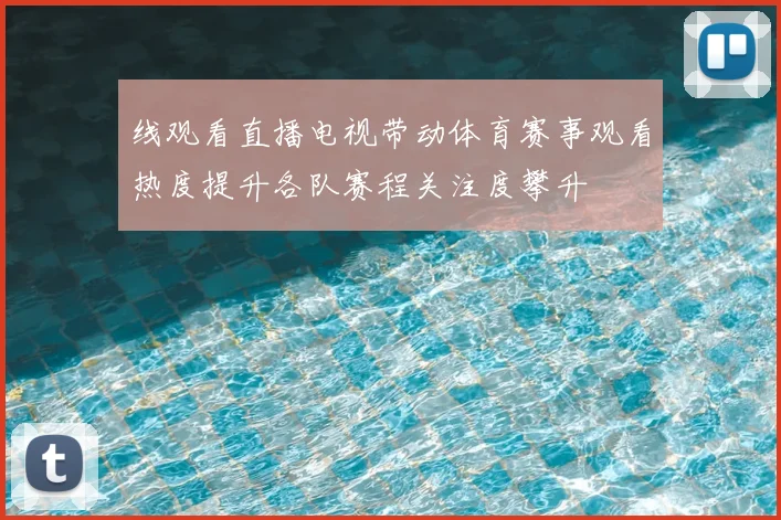 线观看直播电视带动体育赛事观看热度提升各队赛程关注度攀升